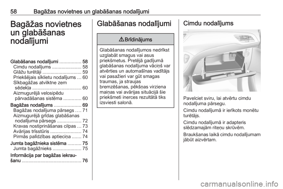OPEL CORSA E 2018.5 Īpašnieka rokasgrāmata (in Latvian) 58Bagāžas novietnes un glabāšanas nodalījumiBagāžas novietnes
un glabāšanas
nodalījumiGlabāšanas nodalījumi ................58
Cimdu nodalījums ......................58
Glāžu turētāj OPEL CORSA E 2018.5 Īpašnieka rokasgrāmata (in Latvian) 58Bagāžas novietnes un glabāšanas nodalījumiBagāžas novietnes
un glabāšanas
nodalījumiGlabāšanas nodalījumi ................58
Cimdu nodalījums ......................58
Glāžu turētāj