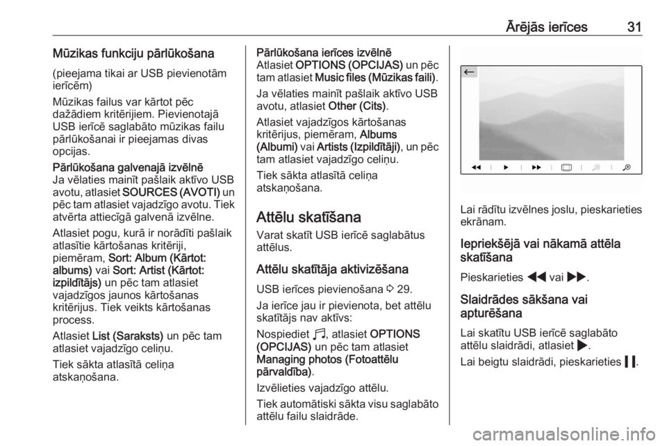 OPEL CORSA F 2020  Informācijas un izklaides sistēmas rokasgrāmata (in Latvian) Ārējās ierīces31Mūzikas funkciju pārlūkošana(pieejama tikai ar USB pievienotām
ierīcēm)
Mūzikas failus var kārtot pēc
dažādiem kritērijiem. Pievienotajā
USB ierīcē saglabāto mūzi