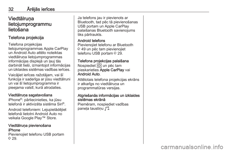 OPEL CORSA F 2020  Informācijas un izklaides sistēmas rokasgrāmata (in Latvian) 32Ārējās ierīcesViedtālruņa
lietojumprogrammu lietošana
Telefona projekcija
Telefona projekcijas
lietojumprogrammas Apple CarPlay
un Android Auto attēlo noteiktas
viedtālruņa lietojumprogram
