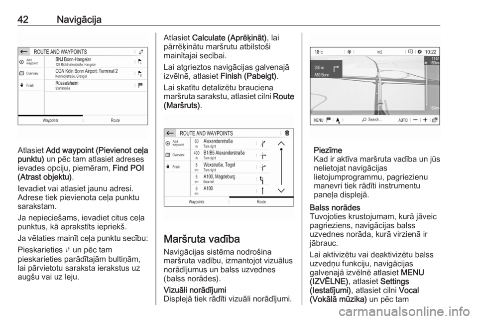 OPEL CORSA F 2020  Informācijas un izklaides sistēmas rokasgrāmata (in Latvian) 42Navigācija
Atlasiet Add waypoint (Pievienot ceļa
punktu)  un pēc tam atlasiet adreses
ievades opciju, piemēram,  Find POI
(Atrast objektu) .
Ievadiet vai atlasiet jaunu adresi.
Adrese tiek pievi