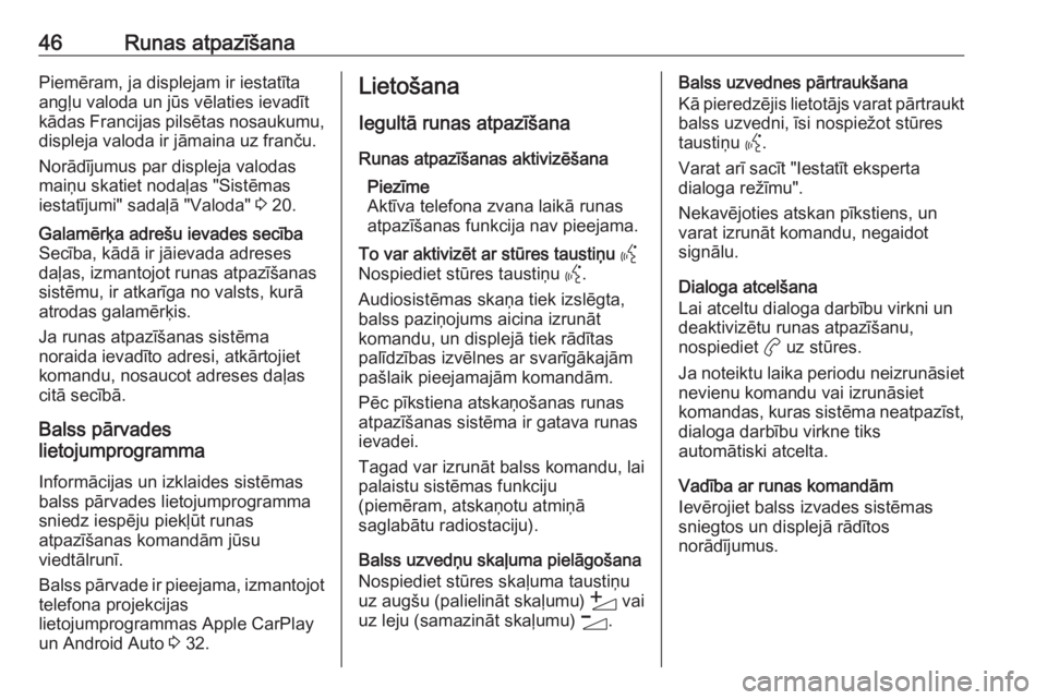 OPEL CORSA F 2020  Informācijas un izklaides sistēmas rokasgrāmata (in Latvian) 46Runas atpazīšanaPiemēram, ja displejam ir iestatīta
angļu valoda un jūs vēlaties ievadīt
kādas Francijas pilsētas nosaukumu,
displeja valoda ir jāmaina uz franču.
Norādījumus par displ