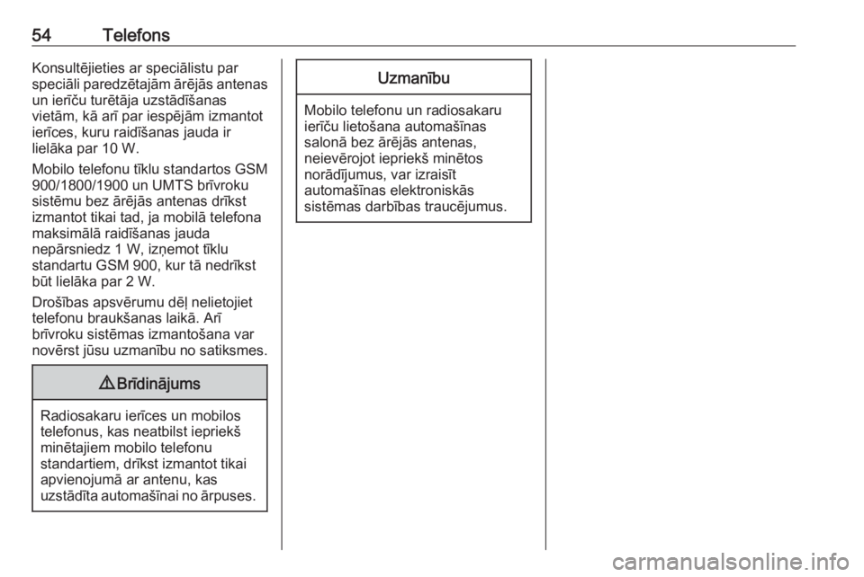 OPEL CORSA F 2020  Informācijas un izklaides sistēmas rokasgrāmata (in Latvian) 54TelefonsKonsultējieties ar speciālistu par
speciāli paredzētajām ārējās antenas un ierīču turētāja uzstādīšanas
vietām, kā arī par iespējām izmantot
ierīces, kuru raidīšanas j