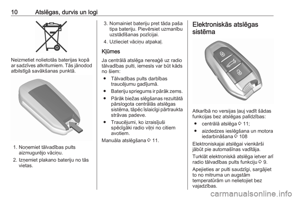 OPEL CORSA F 2020  Īpašnieka rokasgrāmata (in Latvian) 10Atslēgas, durvis un logi
Neizmetiet nolietotās baterijas kopā
ar sadzīves atkritumiem. Tās jānodod
atbilstīgā savākšanas punktā.
1. Noņemiet tālvadības pults aizmugurējo vāciņu.
2. 