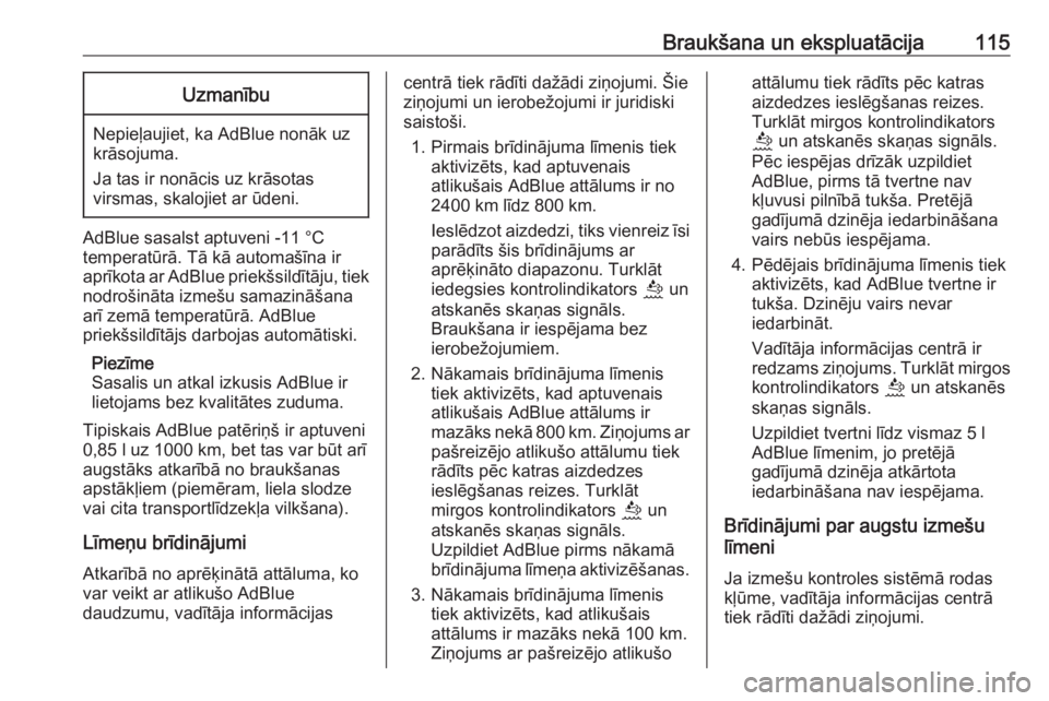 OPEL CORSA F 2020  Īpašnieka rokasgrāmata (in Latvian) Braukšana un ekspluatācija115Uzmanību
Nepieļaujiet, ka AdBlue nonāk uz
krāsojuma.
Ja tas ir nonācis uz krāsotas
virsmas, skalojiet ar ūdeni.
AdBlue sasalst aptuveni -11 °C
temperatūrā. Tā
