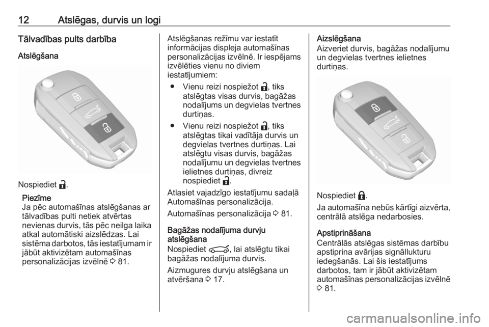 OPEL CORSA F 2020  Īpašnieka rokasgrāmata (in Latvian) 12Atslēgas, durvis un logiTālvadības pults darbībaAtslēgšana
Nospiediet  a.
Piezīme
Ja pēc automašīnas atslēgšanas ar
tālvadības pulti netiek atvērtas
nevienas durvis, tās pēc neilga 