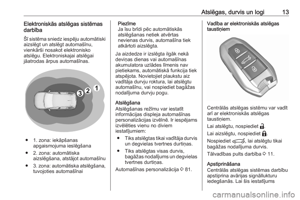 OPEL CORSA F 2020  Īpašnieka rokasgrāmata (in Latvian) Atslēgas, durvis un logi13Elektroniskās atslēgas sistēmas
darbība
Šī sistēma sniedz iespēju automātiski
aizslēgt un atslēgt automašīnu,
vienkārši nosakot elektronisko
atslēgu. Elektro