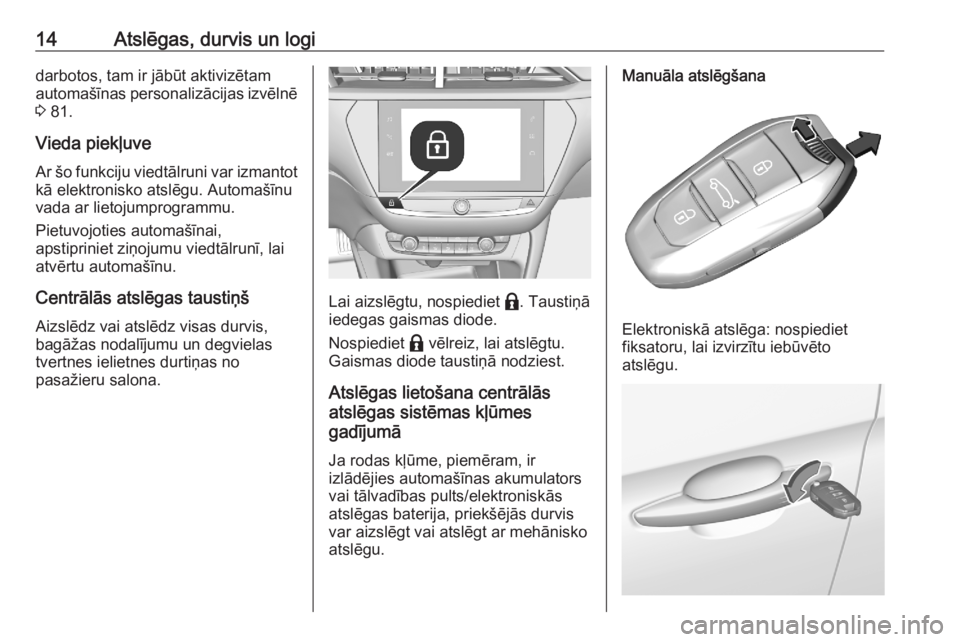 OPEL CORSA F 2020  Īpašnieka rokasgrāmata (in Latvian) 14Atslēgas, durvis un logidarbotos, tam ir jābūt aktivizētam
automašīnas personalizācijas izvēlnē
3  81.
Vieda piekļuve
Ar šo funkciju viedtālruni var izmantot kā elektronisko atslēgu. A
