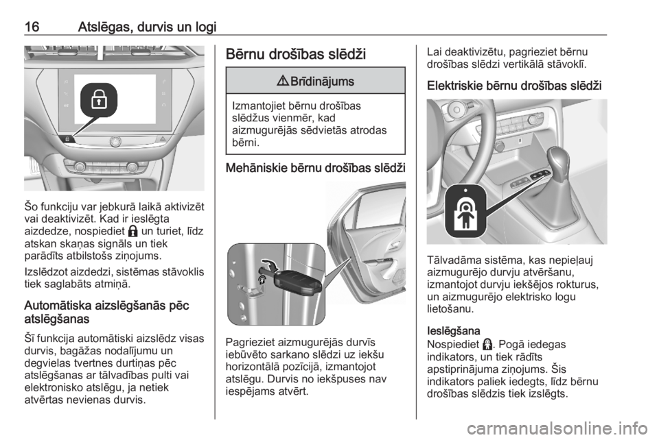 OPEL CORSA F 2020  Īpašnieka rokasgrāmata (in Latvian) 16Atslēgas, durvis un logi
Šo funkciju var jebkurā laikā aktivizēt
vai deaktivizēt. Kad ir ieslēgta
aizdedze, nospiediet  b un turiet, līdz
atskan skaņas signāls un tiek
parādīts atbilsto�