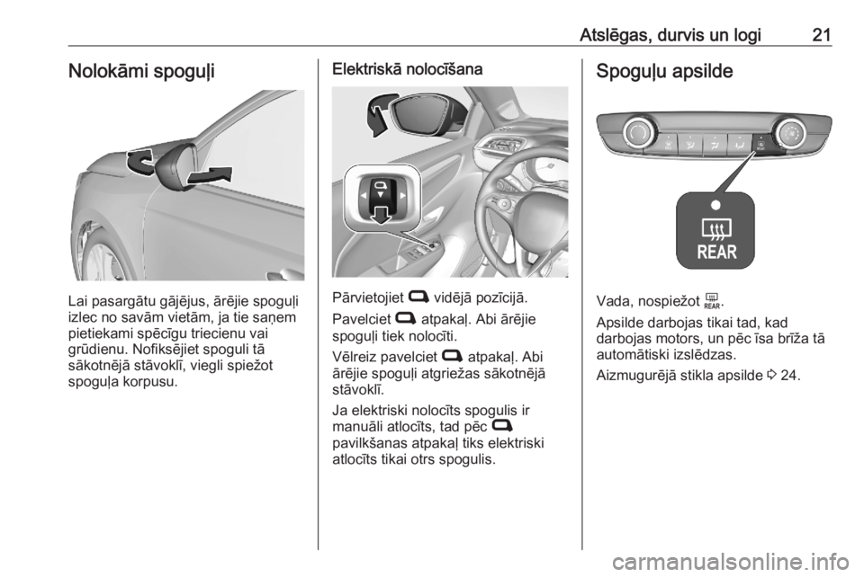 OPEL CORSA F 2020  Īpašnieka rokasgrāmata (in Latvian) Atslēgas, durvis un logi21Nolokāmi spoguļi
Lai pasargātu gājējus, ārējie spoguļi
izlec no savām vietām, ja tie saņem
pietiekami spēcīgu triecienu vai
grūdienu. Nofiksējiet spoguli tā
