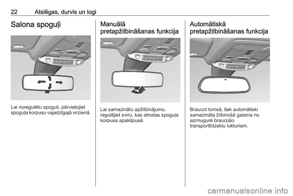 OPEL CORSA F 2020  Īpašnieka rokasgrāmata (in Latvian) 22Atslēgas, durvis un logiSalona spoguļi
Lai noregulētu spoguli, pārvietojiet
spoguļa korpusu vajadzīgajā virzienā.
Manuālā
pretapžilbināšanas funkcija
Lai samazinātu apžilbinājumu,
re