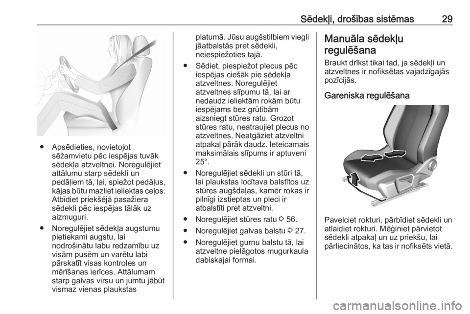 OPEL CORSA F 2020  Īpašnieka rokasgrāmata (in Latvian) Sēdekļi, drošības sistēmas29
● Apsēdieties, novietojotsēžamvietu pēc iespējas tuvāk
sēdekļa atzveltnei. Noregulējiet
attālumu starp sēdekli un
pedāļiem tā, lai, spiežot pedāļus