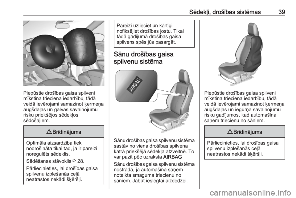 OPEL CORSA F 2020  Īpašnieka rokasgrāmata (in Latvian) Sēdekļi, drošības sistēmas39
Piepūstie drošības gaisa spilveni
mīkstina trieciena iedarbību, tādā
veidā ievērojami samazinot ķermeņa
augšdaļas un galvas savainojumu
risku priekšējo
