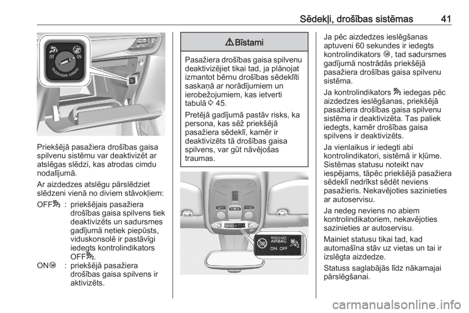 OPEL CORSA F 2020  Īpašnieka rokasgrāmata (in Latvian) Sēdekļi, drošības sistēmas41
Priekšējā pasažiera drošības gaisa
spilvenu sistēmu var deaktivizēt ar
atslēgas slēdzi, kas atrodas cimdu
nodalījumā.
Ar aizdedzes atslēgu pārslēdziet
