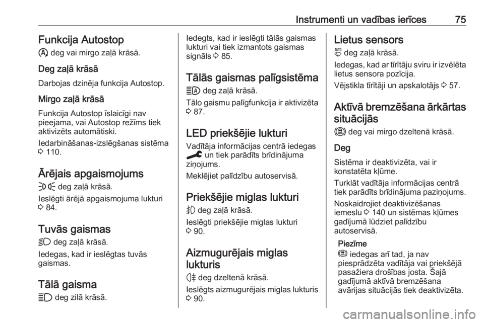OPEL CORSA F 2020  Īpašnieka rokasgrāmata (in Latvian) Instrumenti un vadības ierīces75Funkcija Autostopn  deg vai mirgo zaļā krāsā.
Deg zaļā krāsā
Darbojas dzinēja funkcija Autostop.
Mirgo zaļā krāsā
Funkcija Autostop īslaicīgi nav
pieej