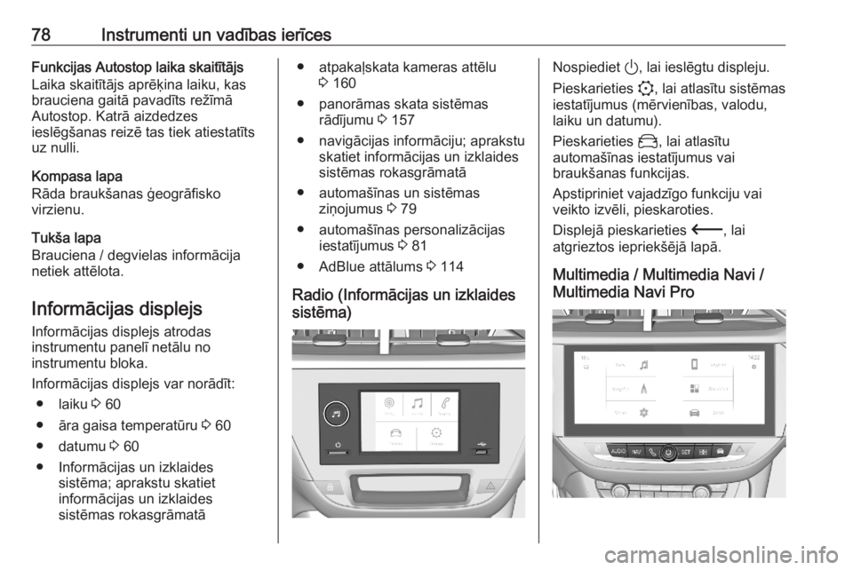 OPEL CORSA F 2020  Īpašnieka rokasgrāmata (in Latvian) 78Instrumenti un vadības ierīcesFunkcijas Autostop laika skaitītājs
Laika skaitītājs aprēķina laiku, kas
brauciena gaitā pavadīts režīmā
Autostop. Katrā aizdedzes
ieslēgšanas reizē ta