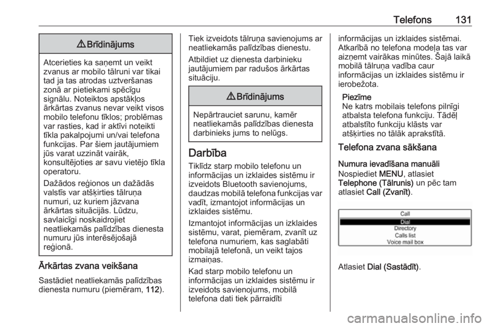 OPEL CROSSLAND X 2017.75  Informācijas un izklaides sistēmas rokasgrāmata (in Latvian) Telefons1319Brīdinājums
Atcerieties ka saņemt un veikt
zvanus ar mobilo tālruni var tikai
tad ja tas atrodas uztveršanas
zonā ar pietiekami spēcīgu
signālu. Noteiktos apstākļos
ārkārtas z