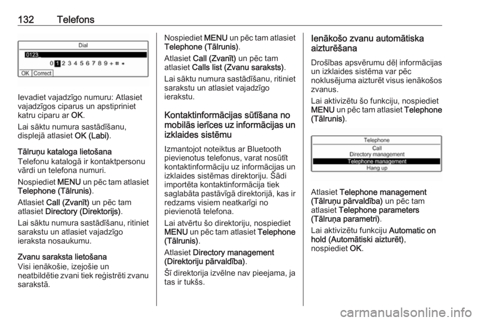 OPEL CROSSLAND X 2017.75  Informācijas un izklaides sistēmas rokasgrāmata (in Latvian) 132Telefons
Ievadiet vajadzīgo numuru: Atlasiet
vajadzīgos ciparus un apstipriniet
katru ciparu ar  OK.
Lai sāktu numura sastādīšanu,
displejā atlasiet  OK (Labi).
Tālruņu kataloga lietošana