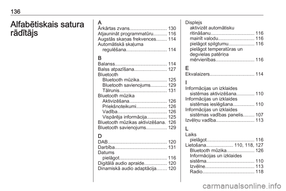 OPEL CROSSLAND X 2017.75  Informācijas un izklaides sistēmas rokasgrāmata (in Latvian) 136Alfabētiskais satura
rādītājsA
Ārkārtas zvans ............................ 130
Atjaunināt programmatūru ..........116
Augstās skaņas frekvences ........114
Automātiskā skaļuma regulē�