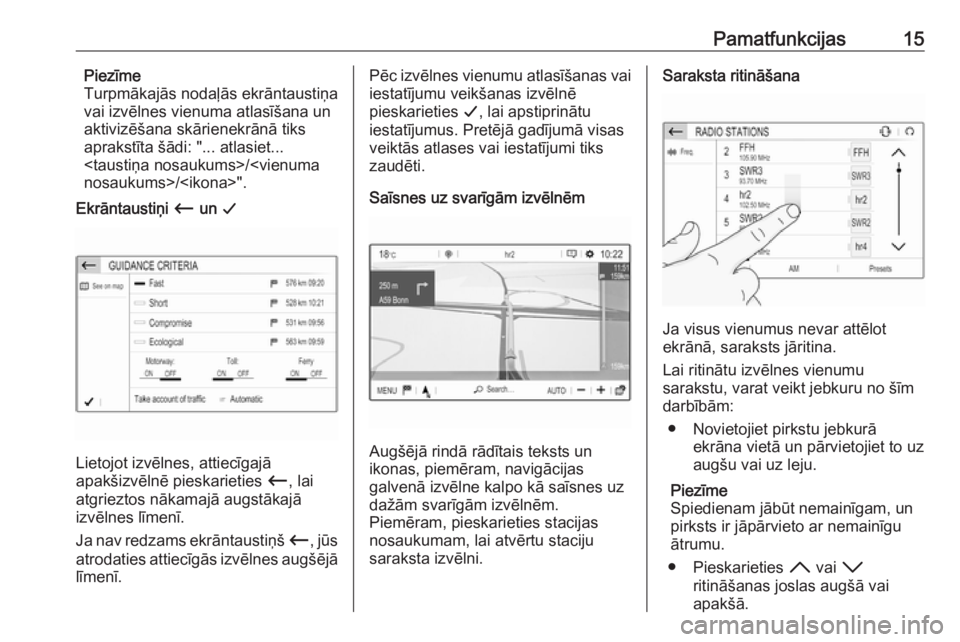OPEL CROSSLAND X 2017.75  Informācijas un izklaides sistēmas rokasgrāmata (in Latvian) Pamatfunkcijas15Piezīme
Turpmākajās nodaļās ekrāntaustiņa
vai izvēlnes vienuma atlasīšana un
aktivizēšana skārienekrānā tiks
aprakstīta šādi: "... atlasiet...
<taustiņa nosaukum