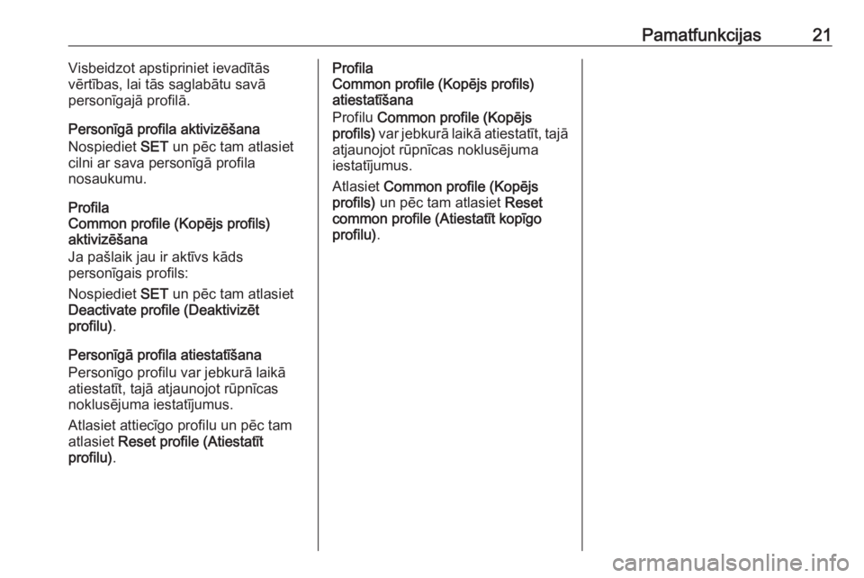 OPEL CROSSLAND X 2017.75  Informācijas un izklaides sistēmas rokasgrāmata (in Latvian) Pamatfunkcijas21Visbeidzot apstipriniet ievadītās
vērtības, lai tās saglabātu savā
personīgajā profilā.
Personīgā profila aktivizēšana
Nospiediet  SET un pēc tam atlasiet
cilni ar sava 