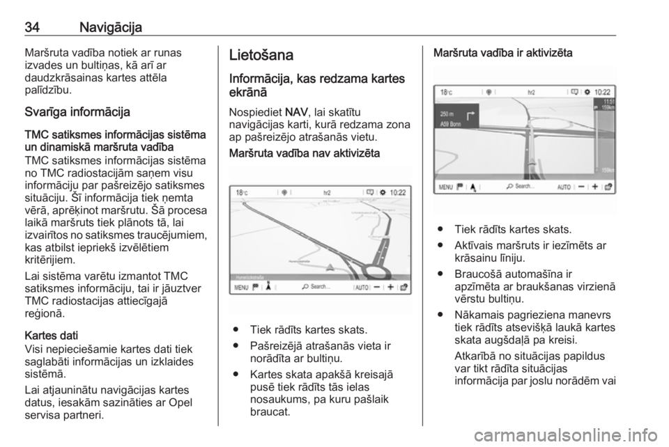 OPEL CROSSLAND X 2017.75  Informācijas un izklaides sistēmas rokasgrāmata (in Latvian) 34NavigācijaMaršruta vadība notiek ar runas
izvades un bultiņas, kā arī ar
daudzkrāsainas kartes attēla
palīdzību.
Svarīga informācija
TMC satiksmes informācijas sistēmaun dinamiskā mar