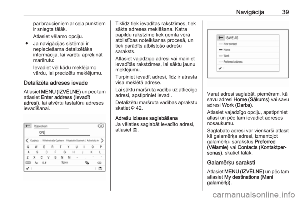 OPEL CROSSLAND X 2017.75  Informācijas un izklaides sistēmas rokasgrāmata (in Latvian) Navigācija39par braucieniem ar ceļa punktiem
ir sniegta tālāk.
Atlasiet vēlamo opciju.
● Ja navigācijas sistēmai ir nepieciešama detalizētāka
informācija, lai varētu aprēķināt
maršru