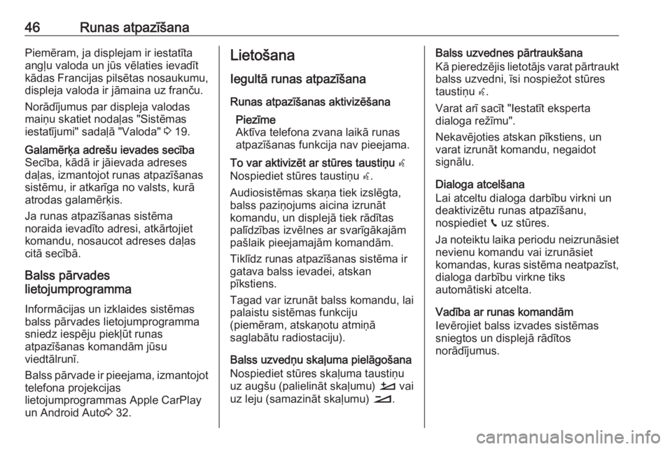 OPEL CROSSLAND X 2017.75  Informācijas un izklaides sistēmas rokasgrāmata (in Latvian) 46Runas atpazīšanaPiemēram, ja displejam ir iestatīta
angļu valoda un jūs vēlaties ievadīt
kādas Francijas pilsētas nosaukumu,
displeja valoda ir jāmaina uz franču.
Norādījumus par displ