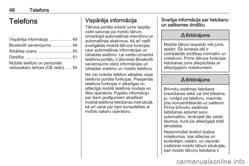 OPEL CROSSLAND X 2017.75  Informācijas un izklaides sistēmas rokasgrāmata (in Latvian) 48TelefonsTelefonsVispārēja informācija...................48
Bluetooth savienojums ................49
Ārkārtas zvans ............................. 50
Darbība ....................................