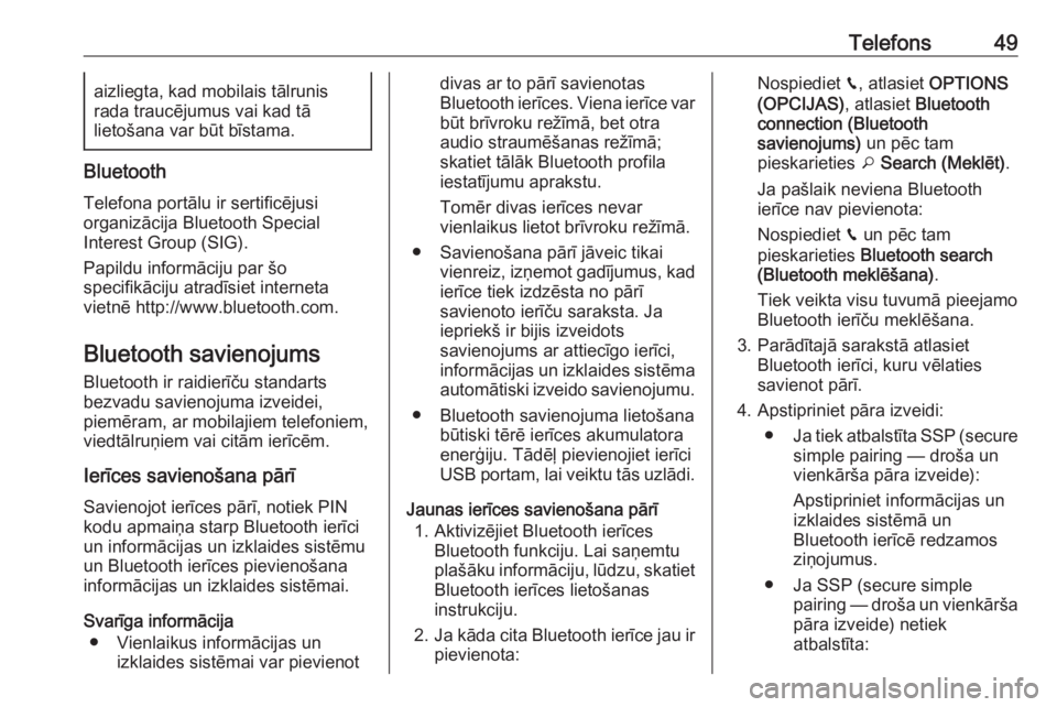 OPEL CROSSLAND X 2017.75  Informācijas un izklaides sistēmas rokasgrāmata (in Latvian) Telefons49aizliegta, kad mobilais tālrunis
rada traucējumus vai kad tā
lietošana var būt bīstama.
Bluetooth
Telefona portālu ir sertificējusi
organizācija Bluetooth Special
Interest Group (SI