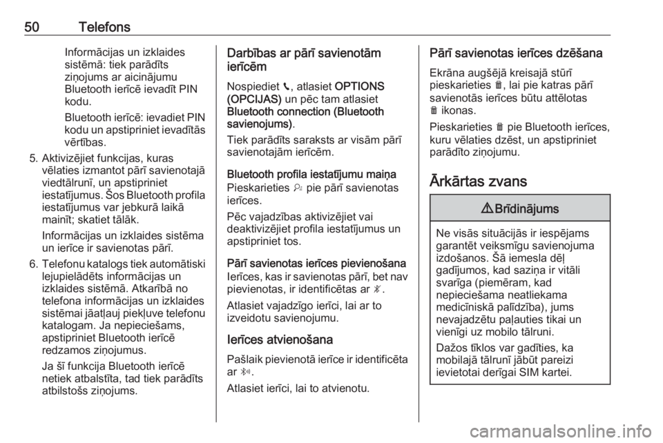 OPEL CROSSLAND X 2017.75  Informācijas un izklaides sistēmas rokasgrāmata (in Latvian) 50TelefonsInformācijas un izklaides
sistēmā: tiek parādīts
ziņojums ar aicinājumu
Bluetooth ierīcē ievadīt PIN kodu.
Bluetooth ierīcē: ievadiet PIN
kodu un apstipriniet ievadītās
vērtī