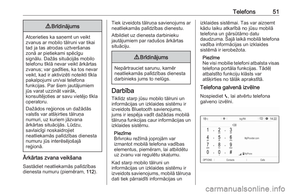 OPEL CROSSLAND X 2017.75  Informācijas un izklaides sistēmas rokasgrāmata (in Latvian) Telefons519Brīdinājums
Atcerieties ka saņemt un veikt
zvanus ar mobilo tālruni var tikai
tad ja tas atrodas uztveršanas
zonā ar pietiekami spēcīgu
signālu. Dažās situācijās mobilo
telefon