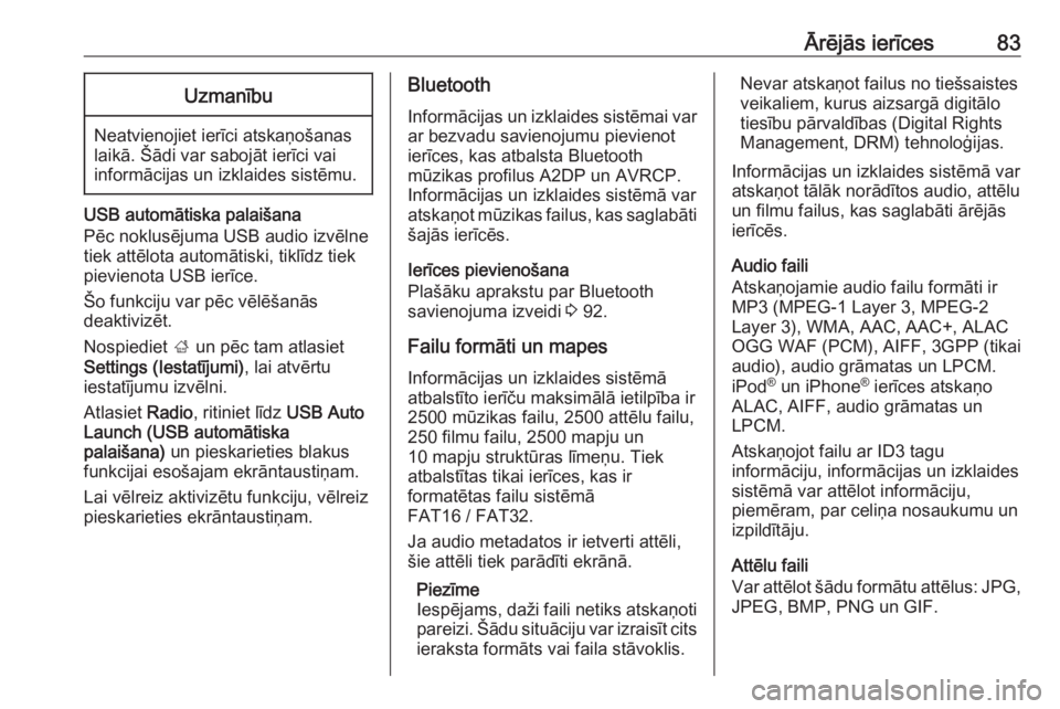 OPEL CROSSLAND X 2017.75  Informācijas un izklaides sistēmas rokasgrāmata (in Latvian) Ārējās ierīces83Uzmanību
Neatvienojiet ierīci atskaņošanas
laikā. Šādi var sabojāt ierīci vai
informācijas un izklaides sistēmu.
USB automātiska palaišana
Pēc noklusējuma USB audio 