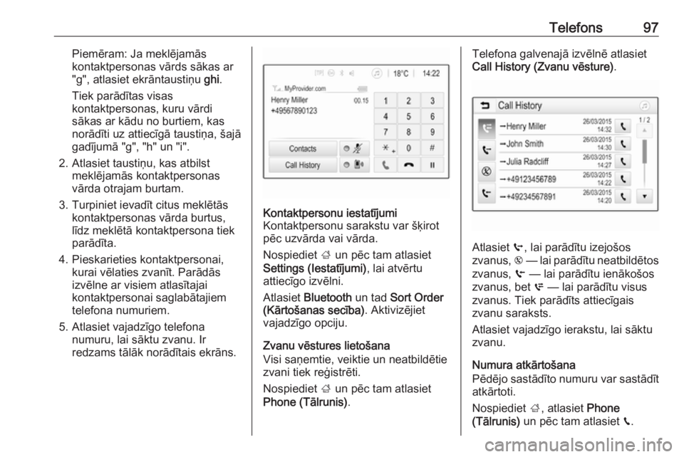 OPEL CROSSLAND X 2017.75  Informācijas un izklaides sistēmas rokasgrāmata (in Latvian) Telefons97Piemēram: Ja meklējamās
kontaktpersonas vārds sākas ar
"g", atlasiet ekrāntaustiņu  ghi.
Tiek parādītas visas
kontaktpersonas, kuru vārdi
sākas ar kādu no burtiem, kas
no