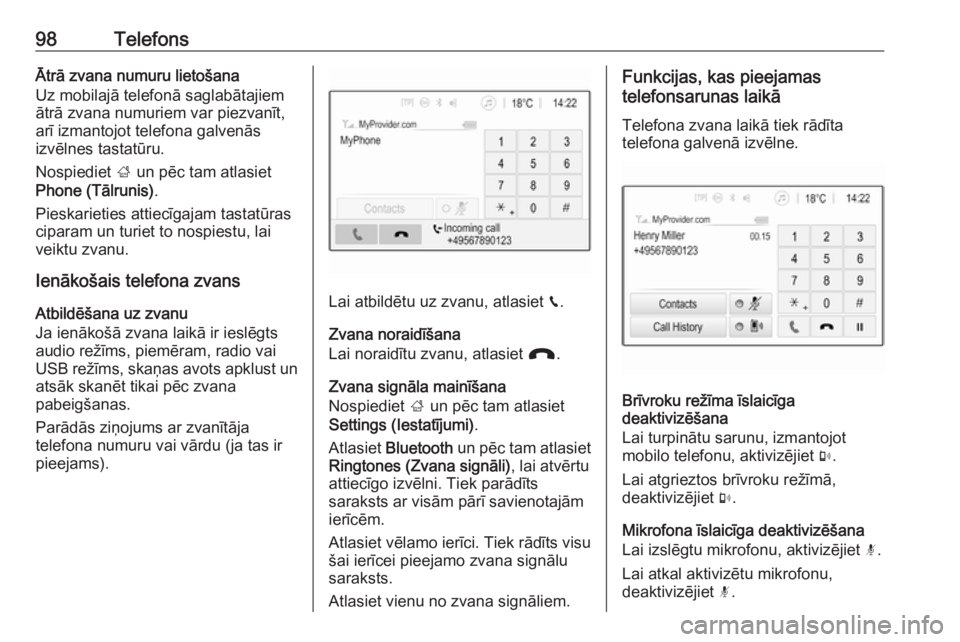OPEL CROSSLAND X 2017.75  Informācijas un izklaides sistēmas rokasgrāmata (in Latvian) 98TelefonsĀtrā zvana numuru lietošana
Uz mobilajā telefonā saglabātajiem
ātrā zvana numuriem var piezvanīt,
arī izmantojot telefona galvenās
izvēlnes tastatūru.
Nospiediet  ; un pēc tam 
