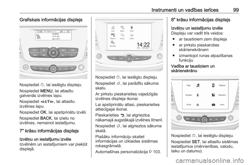 OPEL CROSSLAND X 2017.75  Īpašnieka rokasgrāmata (in Latvian) Instrumenti un vadības ierīces99Grafiskais informācijas displejs
Nospiediet X, lai ieslēgtu displeju.
Nospiediet  MENU, lai atlasītu
galvenās izvēlnes lapu.
Nospiediet  èäåé, lai atlasītu
 OPEL CROSSLAND X 2017.75  Īpašnieka rokasgrāmata (in Latvian) Instrumenti un vadības ierīces99Grafiskais informācijas displejs
Nospiediet X, lai ieslēgtu displeju.
Nospiediet  MENU, lai atlasītu
galvenās izvēlnes lapu.
Nospiediet  èäåé, lai atlasītu