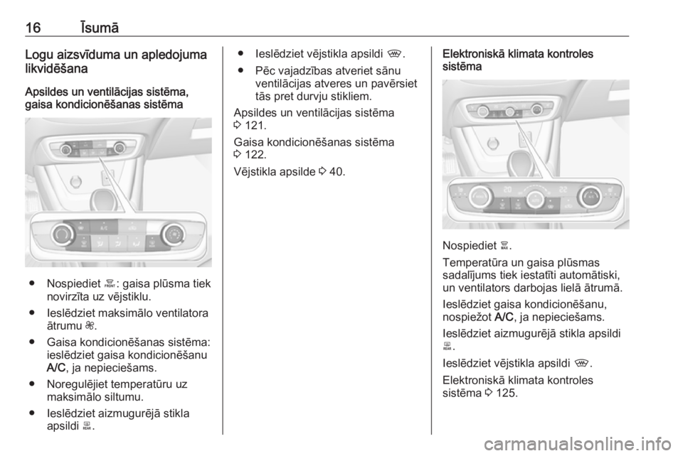 OPEL CROSSLAND X 2017.75 Īpašnieka rokasgrāmata (in Latvian) 16ĪsumāLogu aizsvīduma un apledojuma
likvidēšana
Apsildes un ventilācijas sistēma, gaisa kondicionēšanas sistēma
● Nospiediet á: gaisa plūsma tiek
novirzīta uz vējstiklu.
● Ieslēdz OPEL CROSSLAND X 2017.75 Īpašnieka rokasgrāmata (in Latvian) 16ĪsumāLogu aizsvīduma un apledojuma
likvidēšana
Apsildes un ventilācijas sistēma, gaisa kondicionēšanas sistēma
● Nospiediet á: gaisa plūsma tiek
novirzīta uz vējstiklu.
● Ieslēdz