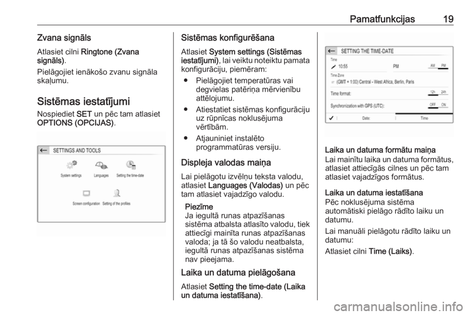 OPEL CROSSLAND X 2018  Informācijas un izklaides sistēmas rokasgrāmata (in Latvian) Pamatfunkcijas19Zvana signālsAtlasiet cilni  Ringtone (Zvana
signāls) .
Pielāgojiet ienākošo zvanu signāla skaļumu.
Sistēmas iestatījumi
Nospiediet  SET un pēc tam atlasiet
OPTIONS (OPCIJAS)