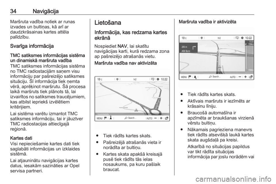 OPEL CROSSLAND X 2018  Informācijas un izklaides sistēmas rokasgrāmata (in Latvian) 34NavigācijaMaršruta vadība notiek ar runas
izvades un bultiņas, kā arī ar
daudzkrāsainas kartes attēla
palīdzību.
Svarīga informācija
TMC satiksmes informācijas sistēmaun dinamiskā mar