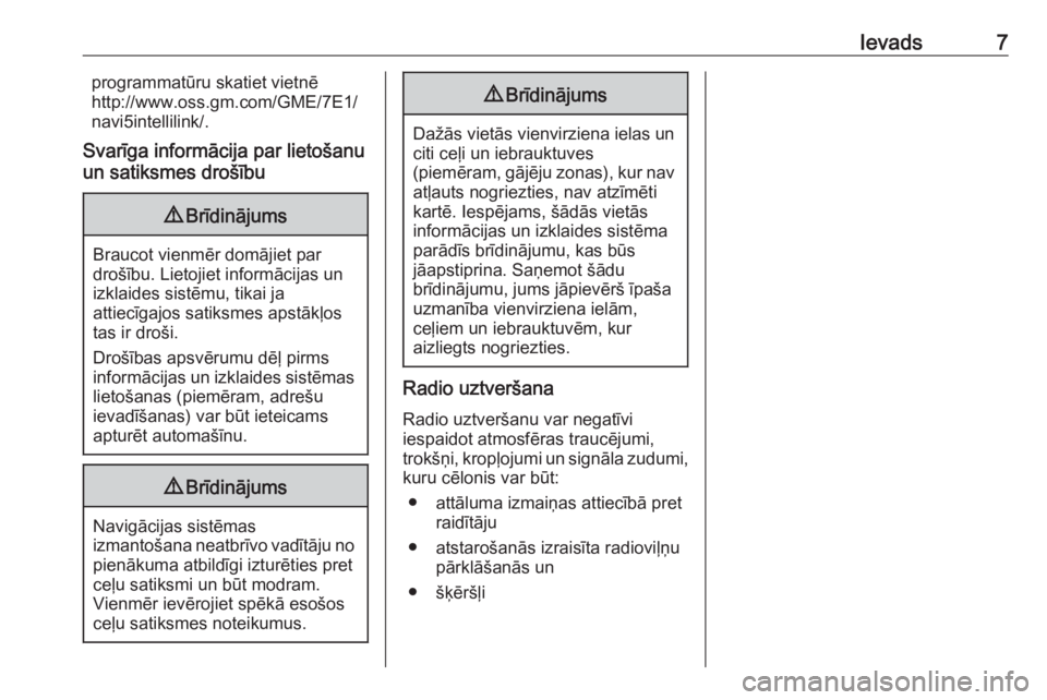 OPEL CROSSLAND X 2018  Informācijas un izklaides sistēmas rokasgrāmata (in Latvian) Ievads7programmatūru skatiet vietnē
http://www.oss.gm.com/GME/7E1/
navi5intellilink/.
Svarīga informācija par lietošanu
un satiksmes drošību9 Brīdinājums
Braucot vienmēr domājiet par
droš�