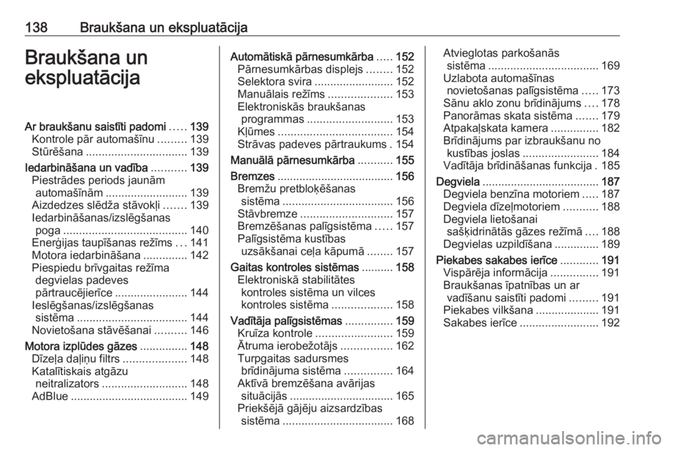 OPEL CROSSLAND X 2018  Īpašnieka rokasgrāmata (in Latvian) 138Braukšana un ekspluatācijaBraukšana un
ekspluatācijaAr braukšanu saistīti padomi .....139
Kontrole pār automašīnu .........139
Stūrēšana ................................ 139
Iedarbinā�