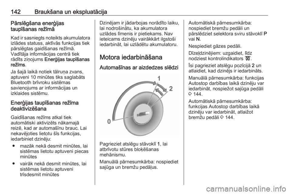OPEL CROSSLAND X 2018  Īpašnieka rokasgrāmata (in Latvian) 142Braukšana un ekspluatācijaPārslēgšana enerģijas
taupīšanas režīmā
Kad ir sasniegts noteikts akumulatora
izlādes statuss, aktīvās funkcijas tiek
pārslēgtas gaidīšanas režīmā.
Va