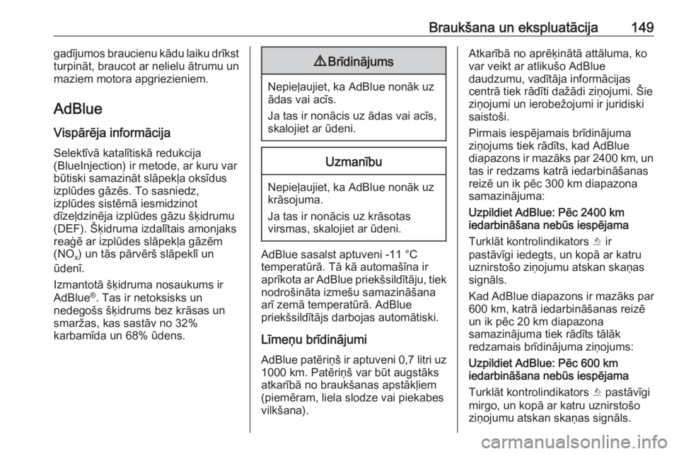 OPEL CROSSLAND X 2018  Īpašnieka rokasgrāmata (in Latvian) Braukšana un ekspluatācija149gadījumos braucienu kādu laiku drīkst
turpināt, braucot ar nelielu ātrumu un
maziem motora apgriezieniem.
AdBlue
Vispārēja informācija Selektīvā katalītiskā 