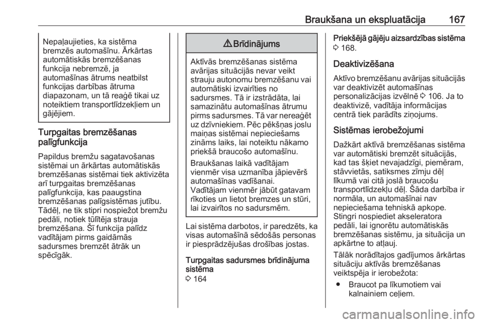 OPEL CROSSLAND X 2018  Īpašnieka rokasgrāmata (in Latvian) Braukšana un ekspluatācija167Nepaļaujieties, ka sistēma
bremzēs automašīnu. Ārkārtas
automātiskās bremzēšanas
funkcija nebremzē, ja
automašīnas ātrums neatbilst
funkcijas darbības ā