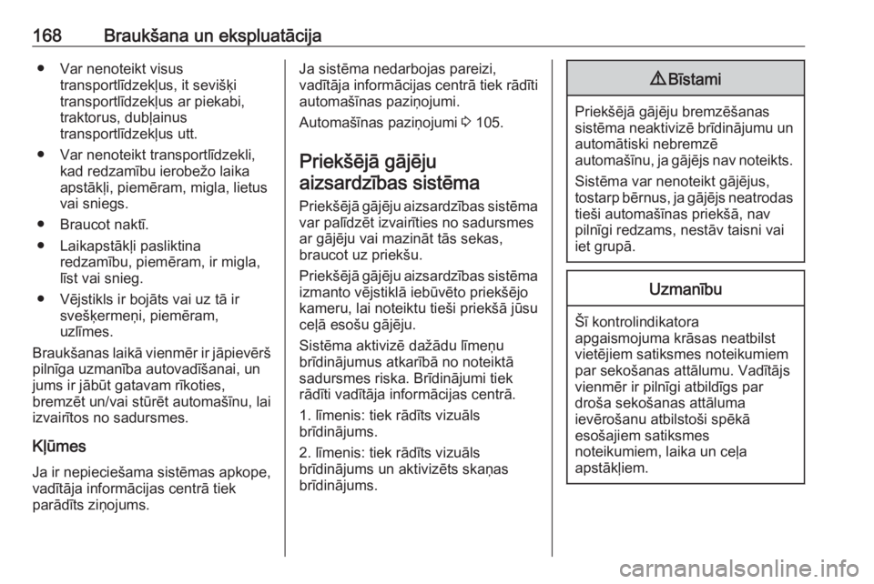OPEL CROSSLAND X 2018  Īpašnieka rokasgrāmata (in Latvian) 168Braukšana un ekspluatācija● Var nenoteikt visustransportlīdzekļus, it sevišķi
transportlīdzekļus ar piekabi,
traktorus, dubļainus
transportlīdzekļus utt.
● Var nenoteikt transportlī