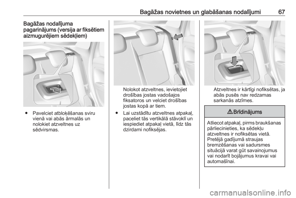 OPEL CROSSLAND X 2018  Īpašnieka rokasgrāmata (in Latvian) Bagāžas novietnes un glabāšanas nodalījumi67Bagāžas nodalījuma
pagarinājums (versija ar fiksētiem aizmugurējiem sēdekļiem)
● Pavelciet atbloķēšanas sviru vienā vai abās ārmalās u