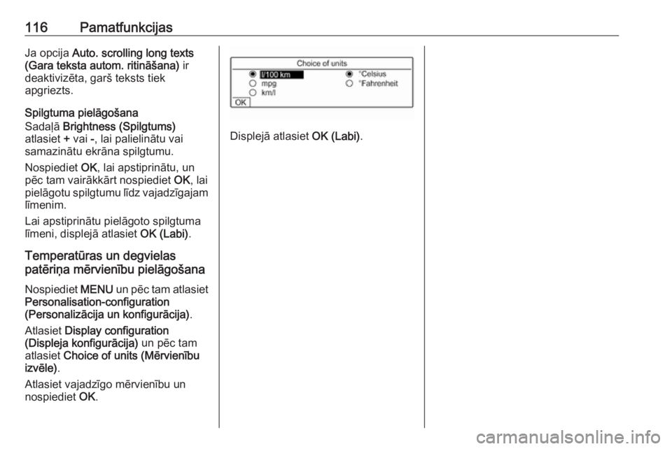 OPEL CROSSLAND X 2018.5  Informācijas un izklaides sistēmas rokasgrāmata (in Latvian) 116PamatfunkcijasJa opcija Auto. scrolling long texts
(Gara teksta autom. ritināšana)  ir
deaktivizēta, garš teksts tiek
apgriezts.
Spilgtuma pielāgošana
Sadaļā  Brightness (Spilgtums)
atlasie