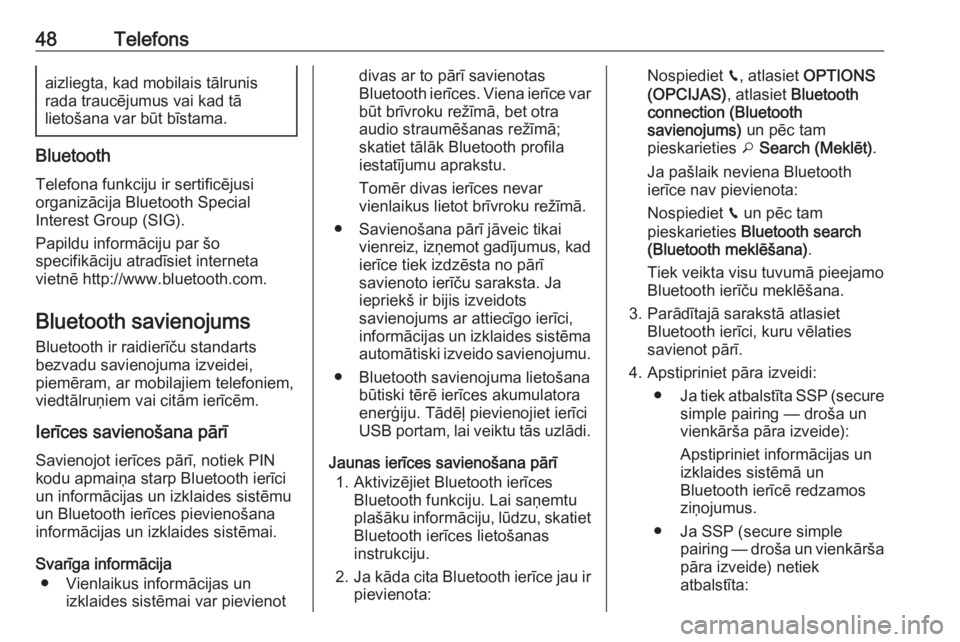 OPEL CROSSLAND X 2018.5  Informācijas un izklaides sistēmas rokasgrāmata (in Latvian) 48Telefonsaizliegta, kad mobilais tālrunis
rada traucējumus vai kad tā
lietošana var būt bīstama.
Bluetooth
Telefona funkciju ir sertificējusi
organizācija Bluetooth Special
Interest Group (SI