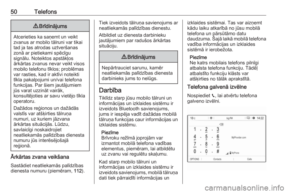 OPEL CROSSLAND X 2018.5  Informācijas un izklaides sistēmas rokasgrāmata (in Latvian) 50Telefons9Brīdinājums
Atcerieties ka saņemt un veikt
zvanus ar mobilo tālruni var tikai
tad ja tas atrodas uztveršanas
zonā ar pietiekami spēcīgu
signālu. Noteiktos apstākļos
ārkārtas zv