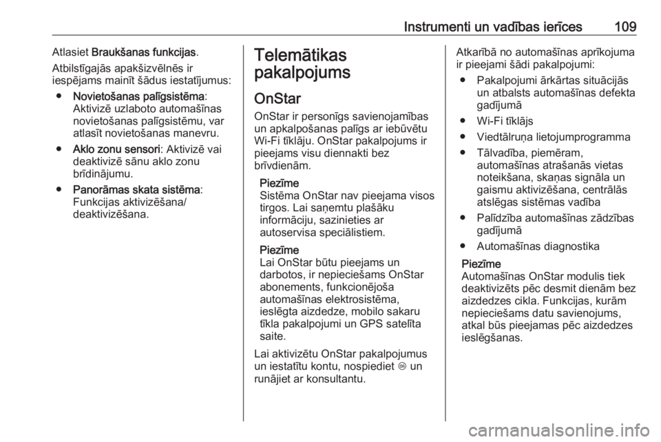 OPEL CROSSLAND X 2018.5  Īpašnieka rokasgrāmata (in Latvian) Instrumenti un vadības ierīces109Atlasiet Braukšanas funkcijas .
Atbilstīgajās apakšizvēlnēs ir
iespējams mainīt šādus iestatījumus:
● Novietošanas palīgsistēma :
Aktivizē uzlaboto 
