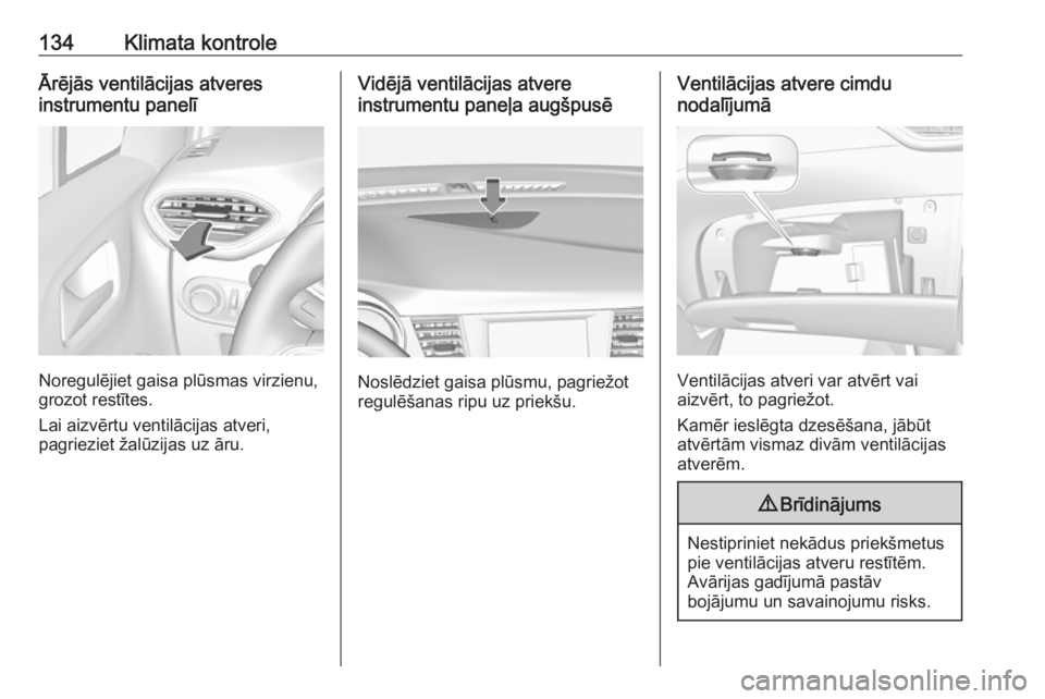OPEL CROSSLAND X 2018.5 Īpašnieka rokasgrāmata (in Latvian) 134Klimata kontroleĀrējās ventilācijas atveres
instrumentu panelī
Noregulējiet gaisa plūsmas virzienu,
grozot restītes.
Lai aizvērtu ventilācijas atveri,
pagrieziet žalūzijas uz āru.
Vid OPEL CROSSLAND X 2018.5 Īpašnieka rokasgrāmata (in Latvian) 134Klimata kontroleĀrējās ventilācijas atveres
instrumentu panelī
Noregulējiet gaisa plūsmas virzienu,
grozot restītes.
Lai aizvērtu ventilācijas atveri,
pagrieziet žalūzijas uz āru.
Vid